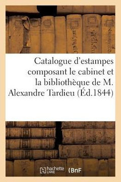 Catalogue d'Estampes Anciennes Et Modernes Composant Le Cabinet: Et La Biblioth?que de M. Alexandre Tardieu