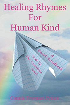 Healing Rhymes For Human Kind : A Heart Handbook Sent To The Sensitive Soul
