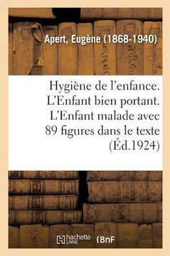 Hygi?ne de l'Enfance. l'Enfant Bien Portant. l'Enfant Malade: 2e ?dition, Avec 89 Figures Dans Le Texte