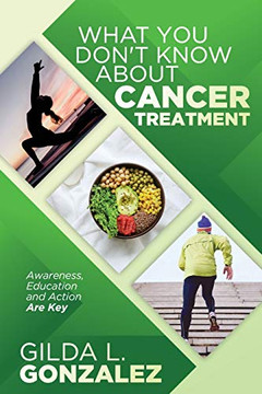 What You Don't Know about Cancer Treatment : Awareness, Education and Action Are Key