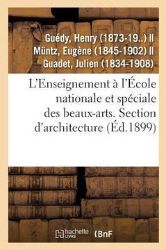 L'Enseignement ? l'?cole Nationale Et Sp?ciale Des Beaux-Arts. Section d'Architecture. Admission: 2e Classe, 1re Classe, Dipl?me-Prix de l'Acad?mie Et