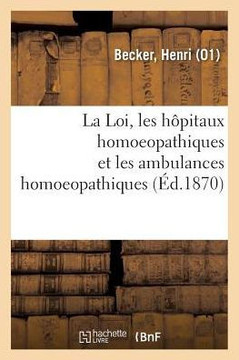 La Loi, Les H?pitaux Homoeopathiques Et Les Ambulances Homoeopathiques ? Paris, En France: Et ? l'?tranger