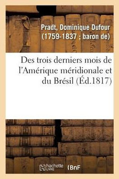 Des Trois Derniers Mois de l'Am?rique M?ridionale Et Du Br?sil. 2e ?dition: Suivis Des Personnalit?s Et Incivilit?s de la Quotidienne Et Du Journal De