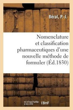 Nomenclature Et Classification Pharmaceutiques d'Une Nouvelle M?thode de Formuler: Avec Des Tableaux Repr?sentant d'Autres Nomenclatures de Classifica