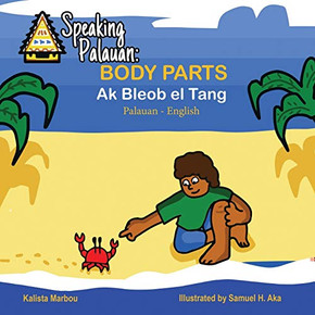 Speaking Palauan: Book of Body Parts- Ak Bleob El Tang Speaking Palauan: Book of Body Parts- Ak Bleob El Tang
