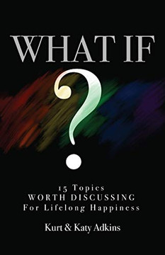 WHAT IF?: 15 Topics Worth Discussing for Lifelong Happiness
