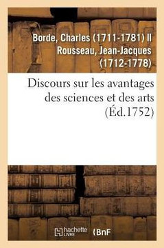 Discours Sur Les Avantages Des Sciences Et Des Arts. Acad?mie Des Sciences Et Belles-Lettres de Lyon: Le 22 Juin 1751. Avec La R?ponse de Jean J. Rous