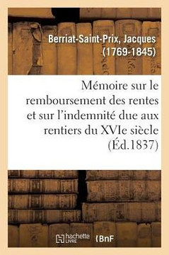 M?moire Sur Le Remboursement Des Rentes Et Sur l'Indemnit? Due Aux Rentiers Du Xvie Si?cle
