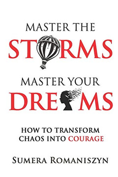 Master the Storms Master Your Dreams : How to Transform Chaos Into Courage