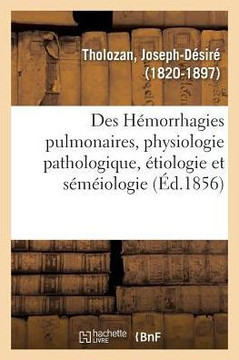 Des H?morrhagies Pulmonaires, Au Point de Vue de la Physiologie Pathologique, de l'?tiologie: Et de la S?m?iologie