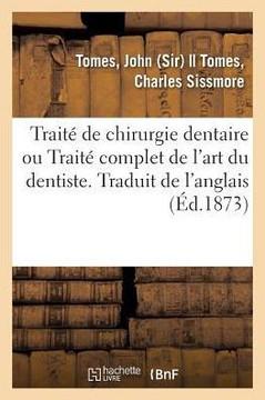 Trait? de Chirurgie Dentaire Ou Trait? Complet de l'Art Du Dentiste. Traduit de l'Anglais