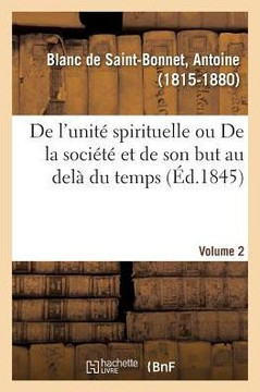 de l'Unit? Spirituelle Ou de la Soci?t? Et de Son But Au Del? Du Temps. Volume 2