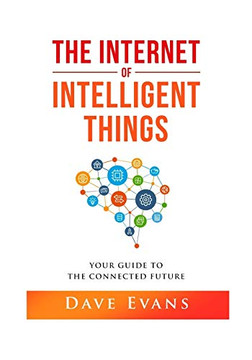 The Internet of Intelligent Things : Your Guide to The Connected Future