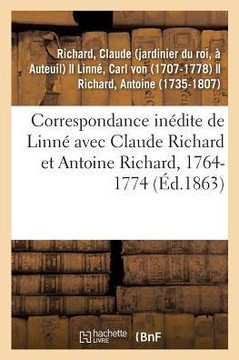 Correspondance In?dite de Linn? Avec Claude Richard Et Antoine Richard, 1764-1774