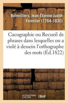 Cacographie Ou Recueil de Phrases Dans Lesquelles on a Viol? ? Dessein l'Orthographe Des Mots: Les R?gles Des Participes Et Les Lois de la Ponctuation