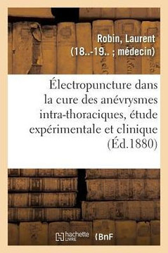 de l'?lectropuncture Dans La Cure Des An?vrysmes Intra-Thoraciques, ?tude Exp?rimentale Et Clinique