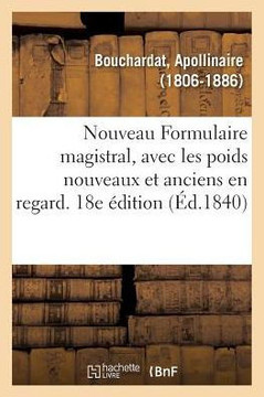 Nouveau Formulaire Magistral, Avec Les Poids Nouveaux Et Anciens En Regard. 18e ?dition: Pr?c?d? d'Une Notice Sur Les H?pitaux de Paris, de G?n?ralit?