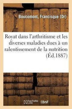 Royat Dans l'Arthritisme Et Maladies Dues ? Un Ralentissement de la Nutrition, Communication: Congr?s Hydrologique de Biarritz. Sur Le Diab?te Et l'Al