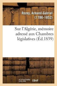 Sur l'Alg?rie, M?moire Adress? Aux Chambres L?gislatives, Avec Approbation de la Soci?t? Coloniale