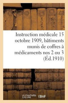 Instruction M?dicale Du 15 Octobre 1909 Pour Les Capitaines Des B?timents D?pourvus de M?decins: Et Munis de Coffres ? M?dicaments Nos 2 Ou 3
