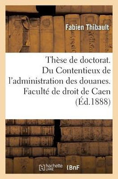 Th?se de Doctorat. Les Douanes Chez Les Romains En Droit Romain: Du Contentieux de l'Administration Des Douanes En Droit Fran?ais. Facult? de Droit de
