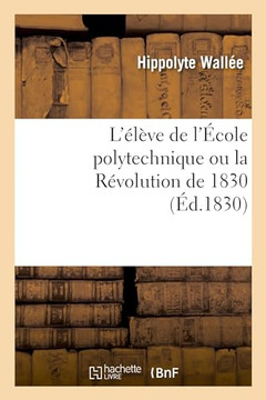 L'?l?ve de l'?cole Polytechnique Ou La R?volution de 1830. Tome 2