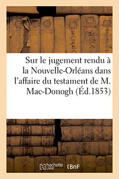 Sur Le Jugement Rendu ? La Nouvelle-Orl?ans Dans l'Affaire Du Testament de M. Mac-Donogh