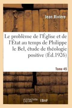 Le probl?me de l'?glise et de l'?tat au temps de Philippe le Bel, ?tude de th?ologie positive