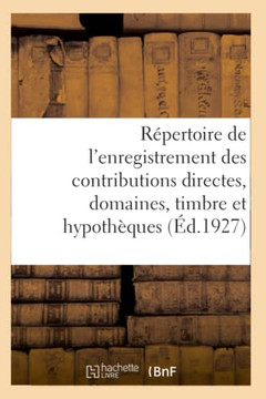 R?pertoire G?n?ral Et Raisonn? de l'Enregistrement Des Contributions Directes: Des Domaines, Du Timbre Et Des Hypoth?ques. Tome 2