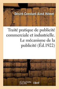Trait? Pratique de Publicit? Commerciale Et Industrielle. Le M?canisme de la Publicit?: Avec Diverses Applications