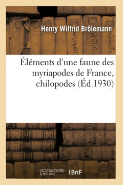 ?l?ments d'Une Faune Des Myriapodes de France, Chilopodes ?l?ments d'Une Faune Des Myriapodes de France, Chilopodes