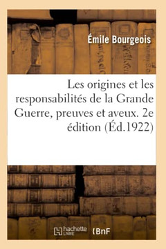 Les Origines Et Les Responsabilit?s de la Grande Guerre, Preuves Et Aveux. 2e ?dition