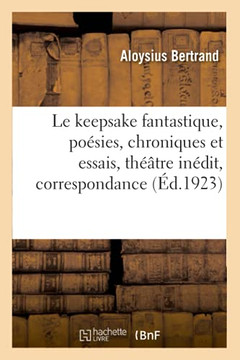 Le keepsake fantastique, po?sies, chroniques et essais, th??tre in?dit, correspondance