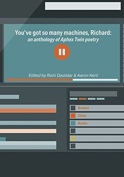 You've Got So Many Machines, Richard!: an Anthology of Aphex Twin Poetry You've Got So Many Machines, Richard!: an Anthology of Aphex Twin Poetry