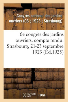 6e Congr?s Des Jardins Ouvriers, Compte Rendu. Strasbourg, 21-23 Septembre 1923