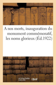 A Nos Morts, Inauguration Du Monument Comm?moratif, Les Noms Glorieux: Liste Des Souscripteurs Et Des Anciens ?l?ves