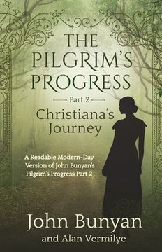 The Pilgrim's Progress Part 2 Christiana's Journey: Readable Modern-Day Version Of John Bunyan's Pilgrim's Progress Part 2 (Revised And Easy-To-Read) (The Pilgrim's Progress Series Book 2)