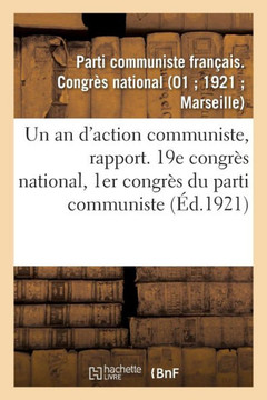 Un an d'action communiste, rapport. 19e congr?s national, 1er congr?s du parti communiste