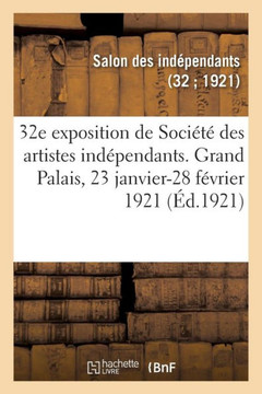 32e Exposition de Soci?t? Des Artistes Ind?pendants, Catalogue: Grand Palais Des Champs-Elys?es, 23 Janvier-28 F?vrier 1921