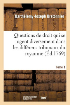 Recueil Par Ordre Alphab?tique Des Principales Questions de Droit Qui Se Jugent: Diversement Dans Les Diff?rens Tribunaux Du Royaume. Tome 1