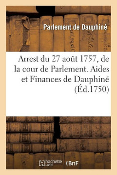 Recueil Des Edits, Declarations, Lettres Patentes, Ordonnances Du Roy, Arr?ts Des Conseils: Arrest Du 27 Ao?t 1757, de la Cour de Parlement. Aides Et