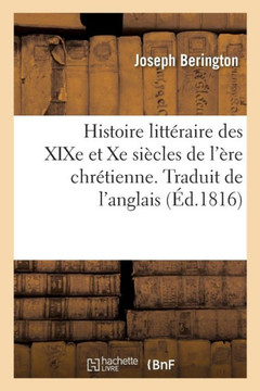 Histoire Litt?raire Des XIXe Et Xe Si?cles de l'?re Chr?tienne. Traduit de l'Anglais