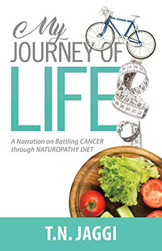 My Journey of Life: A narration on battling CANCER through NATUROPATHY DIET