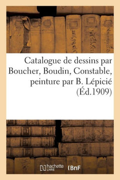 Catalogue Des Dessins Anciens Et Modernes Par Boucher, Boudin, Constable, Peinture Par B. L?pici?