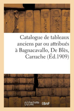 Catalogue de Tableaux Anciens Par Ou Attribu?s ? Bagnacavallo, de Bl?s, Carrache