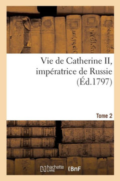 Vie de Catherine II, Imp?ratrice de Russie. Tome 2