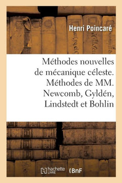 Les M?thodes Nouvelles de la M?canique C?leste: M?thodes de MM. Newcomb, Gyld?n, Lindstedt Et Bohlin