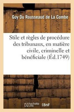Stile Et R?gles de Proc?dure Des Diff?rens Tribunaux Du Royaume, En Mati?re Civile, Criminelle: Et B?n?ficiale Suivant Les Ordonnances, ?dits & D?clar