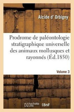Prodrome de Pal?ontologie Stratigraphique Universelle Des Animaux Mollusques Et Rayonn?s: Faisant Suite Au Cours ?l?mentaire de Pal?ontologie Et de G?