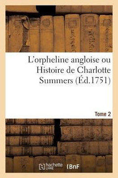 L'Orpheline Angloise Ou Histoire de Charlotte Summers. Tome 2: Imit?e de l'Anglois de M. N
